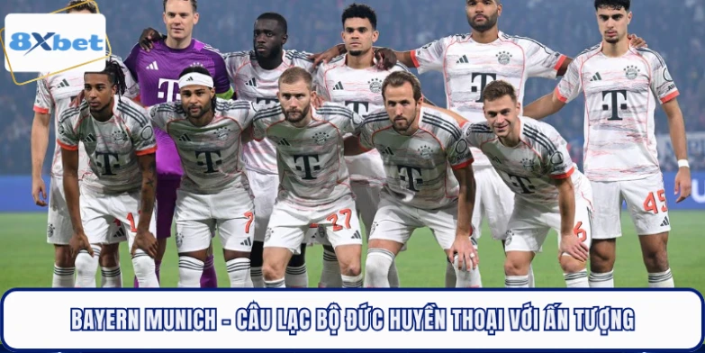 Bayern Munich - Câu Lạc Bộ Đức Huyền Thoại Với Ấn Tượng