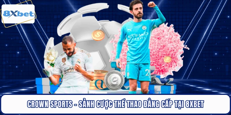 Crown Sports - Sảnh Cược Thể Thao Đẳng Cấp Tại 8XBET