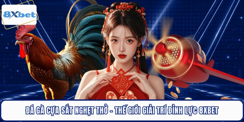 Đá Gà Cựa Sắt Nghẹt Thở - Thế Giới Giải Trí Đỉnh Lực 8XBET 