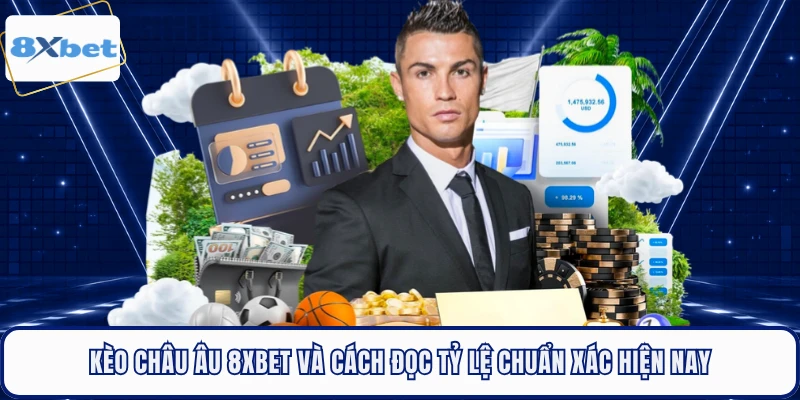 Kèo Châu Âu 8XBET Và Cách Đọc Tỷ Lệ Chuẩn Xác Hiện Nay