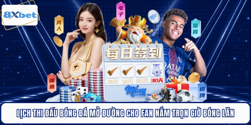 Lịch thi đấu bóng đá mở đường cho fan nắm trọn giờ bóng lăn 