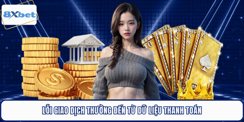 Lỗi giao dịch thường đến từ dữ liệu thanh toán