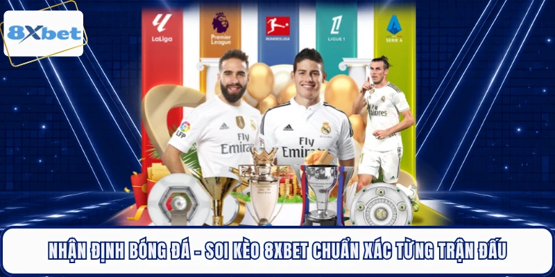 Nhận Định Bóng Đá - Soi Kèo 8XBET Chuẩn Xác Từng Trận Đấu