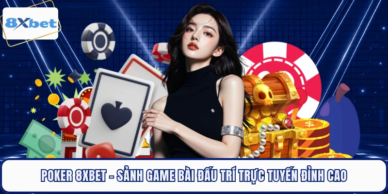 Poker 8XBET - Sảnh Game Bài Đấu Trí Trực Tuyến Đỉnh Cao 