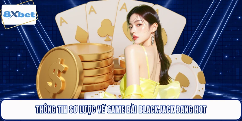 Thông tin sơ lược về game bài Blackjack đang hot