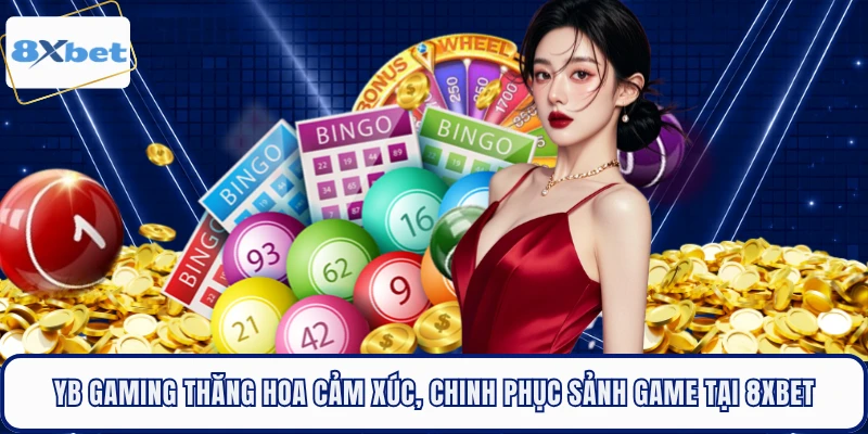 YB Gaming Thăng Hoa Cảm Xúc, Chinh Phục Sảnh Game Tại 8XBET 